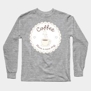 Coffee: Have a nice day Long Sleeve T-Shirt